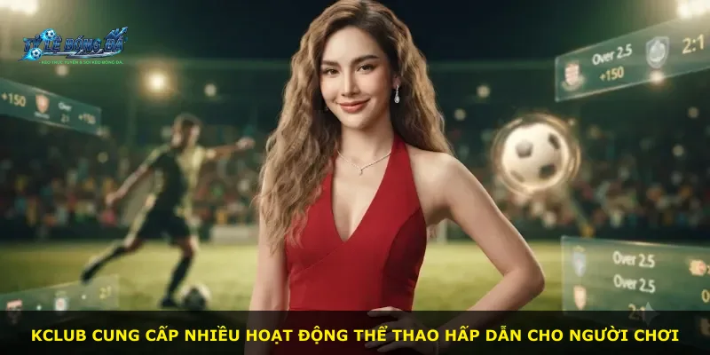 Kclub cung cấp nhiều hoạt động thể thao hấp dẫn cho người chơi
