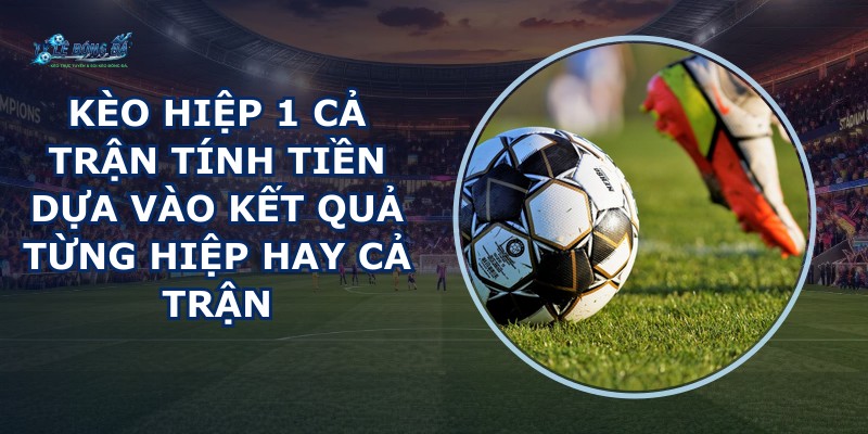 Kèo Hiệp 1 Cả Trận