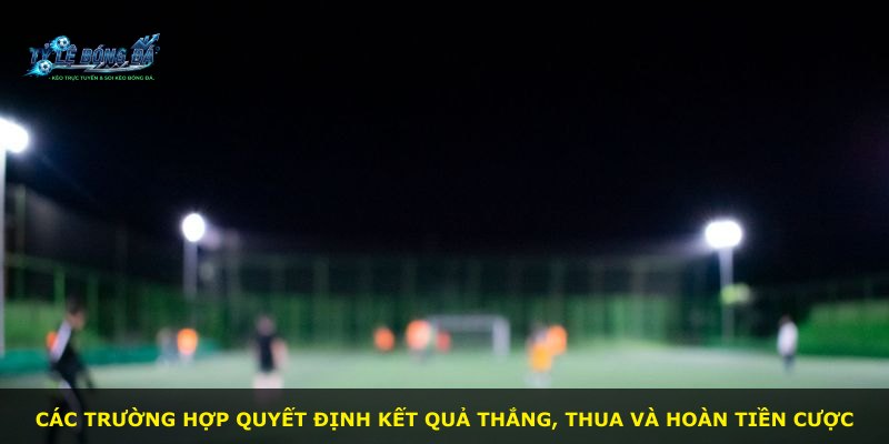 Các trường hợp quyết định kết quả thắng, thua và hoàn tiền cược