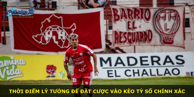 Thời điểm lý tưởng để đặt cược vào kèo tỷ số chính xác