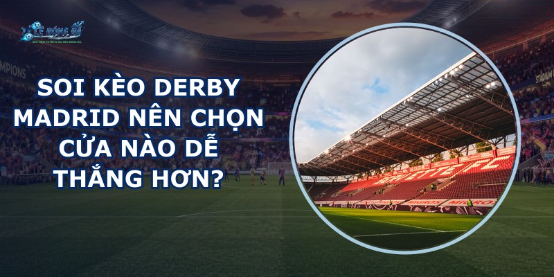 soi kèo derby Madrid