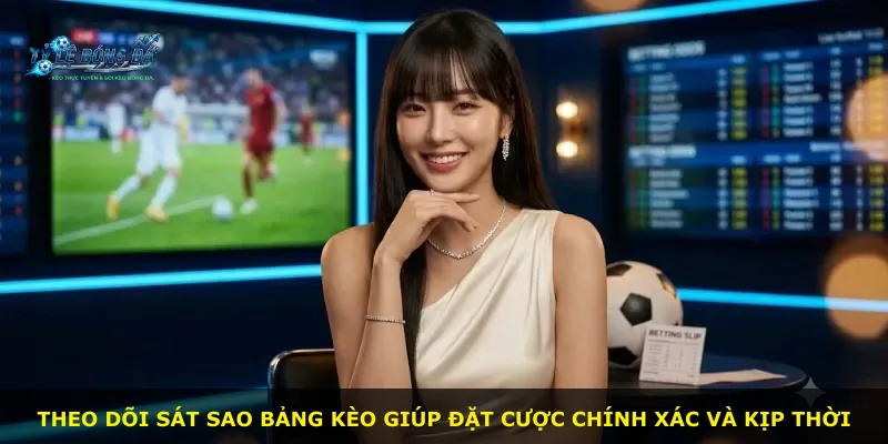 Theo dõi sát sao bảng kèo giúp đặt cược chính xác và kịp thời